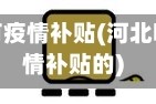 河北哪个地区有疫情补贴(河北哪个地区有疫情补贴的)