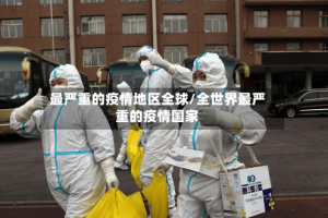 最严重的疫情地区全球/全世界最严重的疫情国家