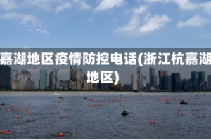 杭嘉湖地区疫情防控电话(浙江杭嘉湖地区)