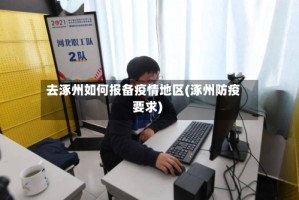 去涿州如何报备疫情地区(涿州防疫要求)