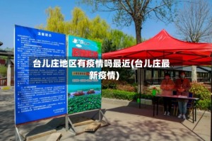 台儿庄地区有疫情吗最近(台儿庄最新疫情)