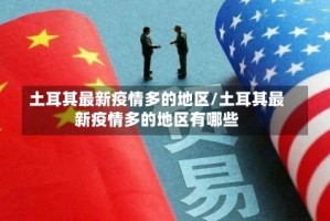 土耳其最新疫情多的地区/土耳其最新疫情多的地区有哪些