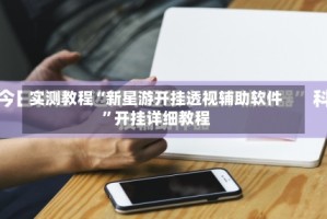 实测教程“新星游开挂透视辅助软件”开挂详细教程