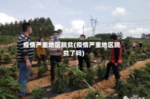 疫情严重地区脱贫(疫情严重地区脱贫了吗)