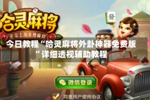 今日教程“哈灵麻将外卦神器免费版”详细透视辅助教程