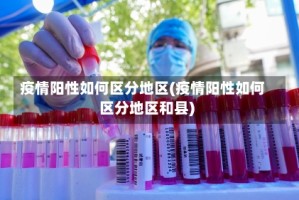 疫情阳性如何区分地区(疫情阳性如何区分地区和县)