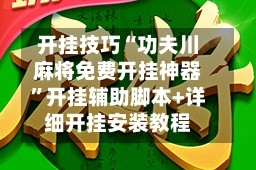 开挂技巧“功夫川麻将免费开挂神器”开挂辅助脚本+详细开挂安装教程