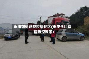 永川如何管控疫情地区(重庆永川疫情防控政策)