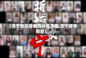【济宁地区疫情照片高清图,济宁疫情报告】