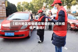 【绍兴地区疫情响应等级划分,绍兴疫情严重吗?】