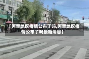 【阿里地区疫情公布了吗,阿里地区疫情公布了吗最新消息】