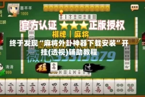 终于发现“麻将外卦神器下载安装”开挂(透视)辅助教程