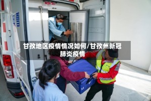 甘孜地区疫情情况如何/甘孜州新冠肺炎疫情