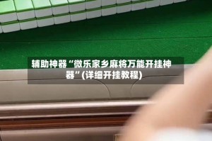 辅助神器“微乐家乡麻将万能开挂神器”(详细开挂教程)