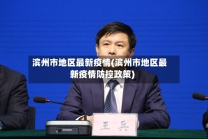 滨州市地区最新疫情(滨州市地区最新疫情防控政策)