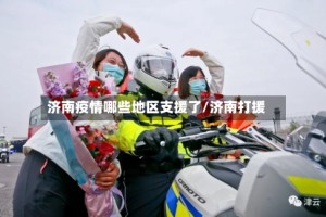 济南疫情哪些地区支援了/济南打援