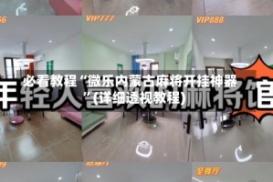 必看教程“微乐内蒙古麻将开挂神器”(详细透视教程)