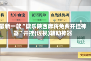 最新一款“微乐陕西麻将免费开挂神器”开挂(透视)辅助神器