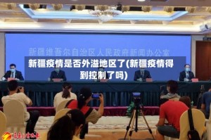 新疆疫情是否外溢地区了(新疆疫情得到控制了吗)