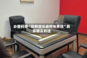 必备科技“邯郸胡乐麻将免费挂”其实确实有挂