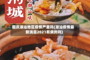 国庆潮汕地区疫情严重吗(潮汕疫情最新消息2021有病例吗)