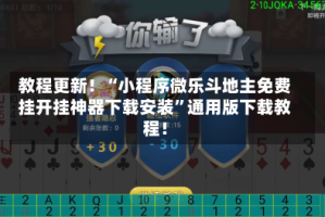 教程更新！“小程序微乐斗地主免费挂开挂神器下载安装”通用版下载教程！
