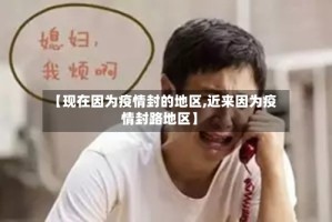 【现在因为疫情封的地区,近来因为疫情封路地区】
