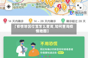 【疫情地区位置怎么查询,如何查询疫情地图】