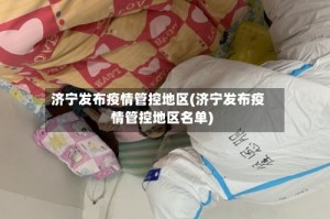 济宁发布疫情管控地区(济宁发布疫情管控地区名单)