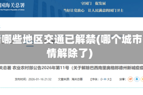 疫情哪些地区交通已解禁(哪个城市疫情解除了)