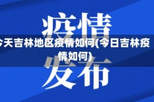 今天吉林地区疫情如何(今日吉林疫情如何)