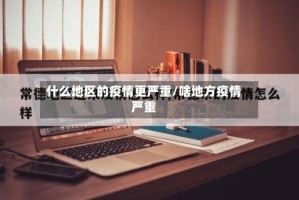 什么地区的疫情更严重/啥地方疫情严重