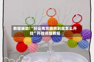 教程辅助!“好运南京麻将到底怎么开挂”开挂详细教程