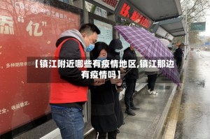 【镇江附近哪些有疫情地区,镇江那边有疫情吗】