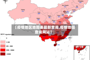 【疫情地区地图表最新查询,疫情地图查询网站】