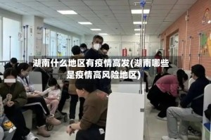 湖南什么地区有疫情高发(湖南哪些是疫情高风险地区)