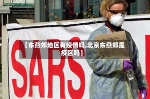 【东燕郊地区有疫情吗,北京东燕郊是疫区吗】