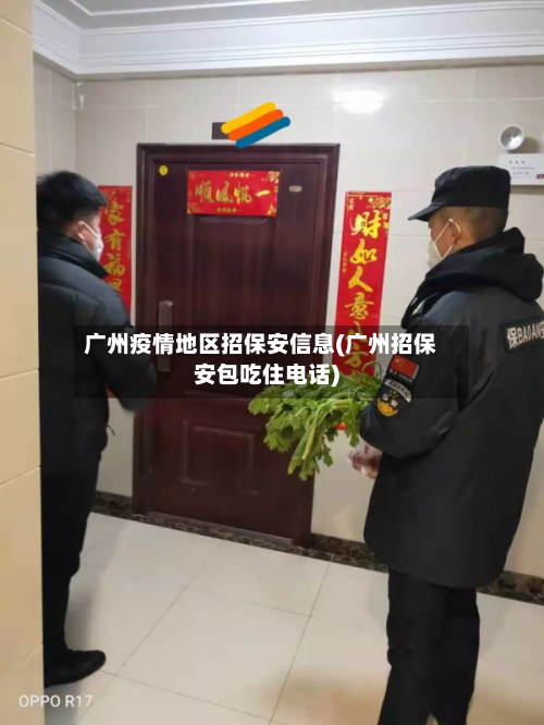 广州疫情地区招保安信息(广州招保安包吃住电话)-第1张图片