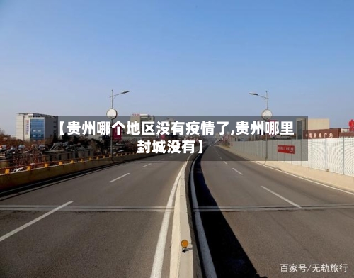 【贵州哪个地区没有疫情了,贵州哪里封城没有】-第1张图片