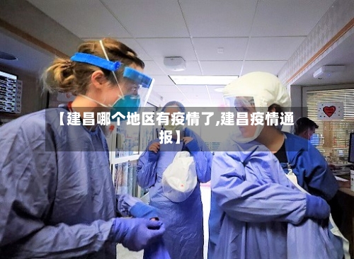【建昌哪个地区有疫情了,建昌疫情通报】-第2张图片