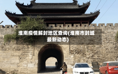 淮南疫情解封地区查询(淮南市封城最新动态)-第3张图片