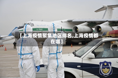 【上海疫情聚集地区排名,上海疫情都在哪】-第3张图片