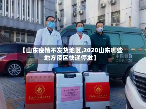 【山东疫情不发货地区,2020山东哪些地方疫区快递停发】-第2张图片