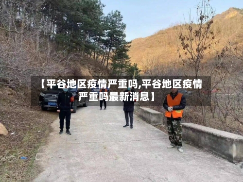 【平谷地区疫情严重吗,平谷地区疫情严重吗最新消息】-第3张图片