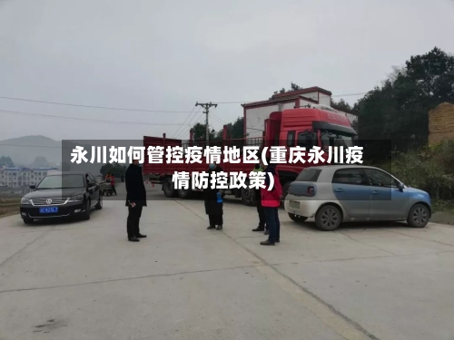 永川如何管控疫情地区(重庆永川疫情防控政策)-第1张图片