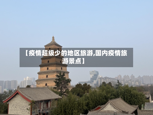 【疫情超级少的地区旅游,国内疫情旅游景点】-第3张图片