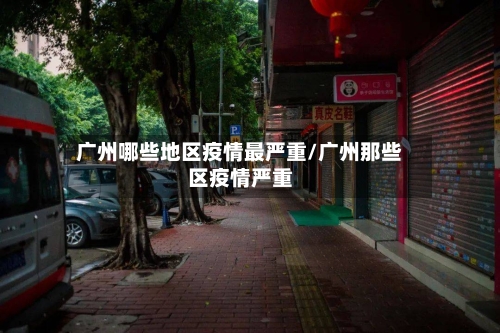 广州哪些地区疫情最严重/广州那些区疫情严重-第2张图片