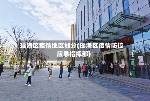 瑶海区疫情地区划分(瑶海区疫情防控应急指挥部)-第1张图片