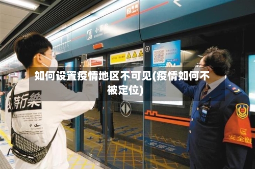 如何设置疫情地区不可见(疫情如何不被定位)-第1张图片