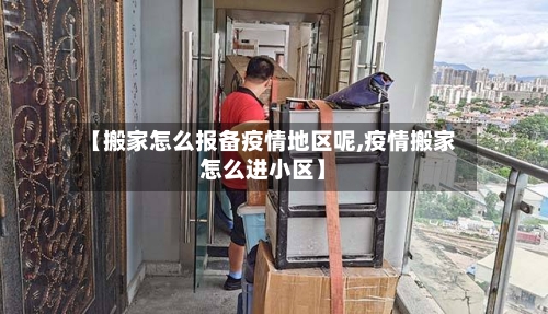 【搬家怎么报备疫情地区呢,疫情搬家怎么进小区】-第1张图片